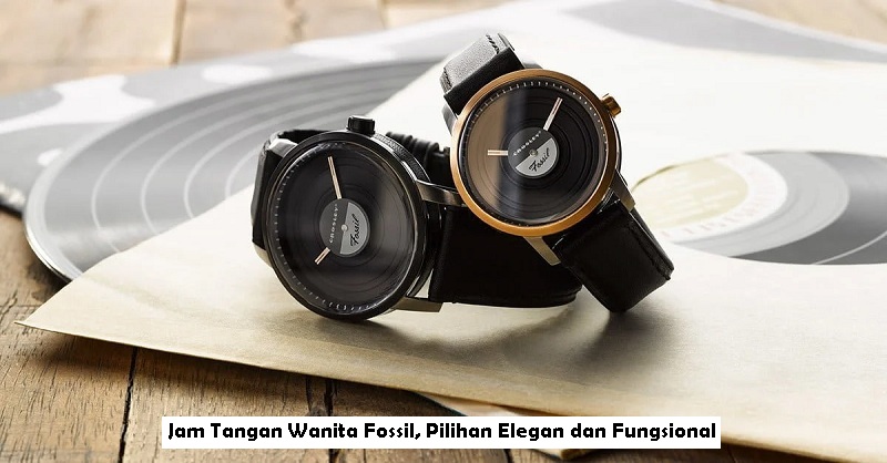 Jam Tangan Wanita Fossil, Pilihan Elegan dan Fungsional